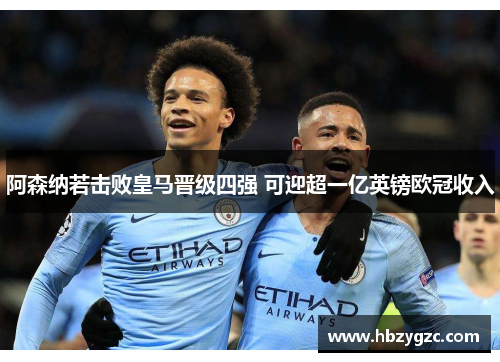 阿森纳若击败皇马晋级四强 可迎超一亿英镑欧冠收入