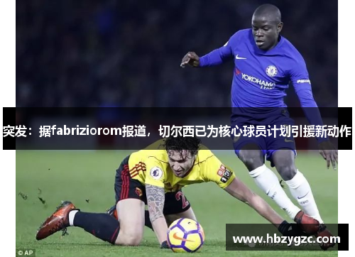突发：据fabriziorom报道，切尔西已为核心球员计划引援新动作
